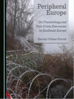 Peripheral Europe On Transitology and Post-Crisis Discourses in Southeast Europe